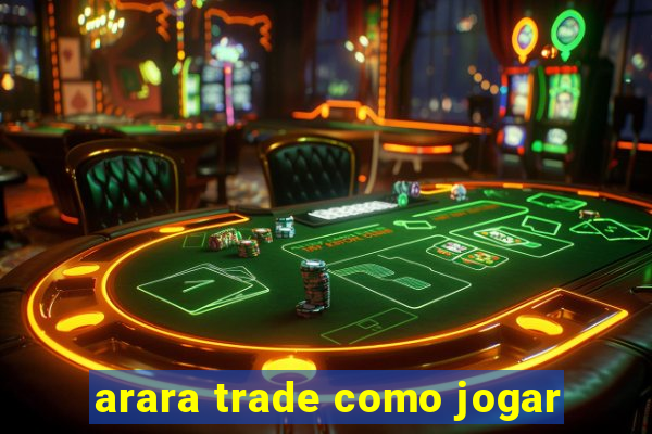 arara trade como jogar