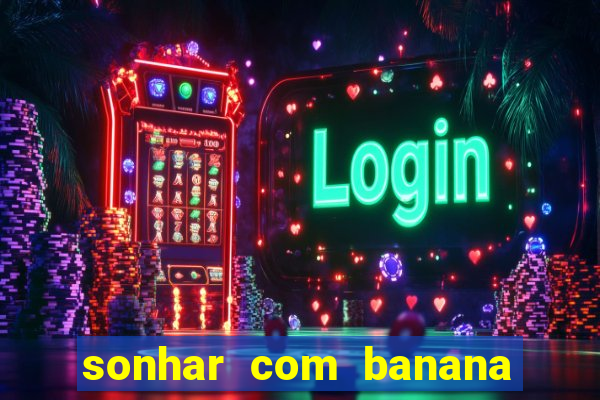 sonhar com banana no jogo do bicho