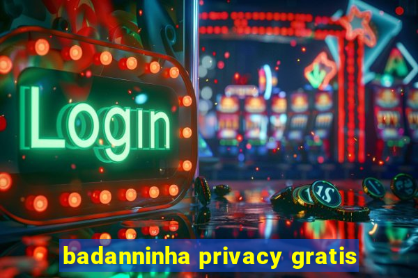 badanninha privacy gratis