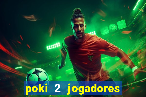 poki 2 jogadores fogo e água