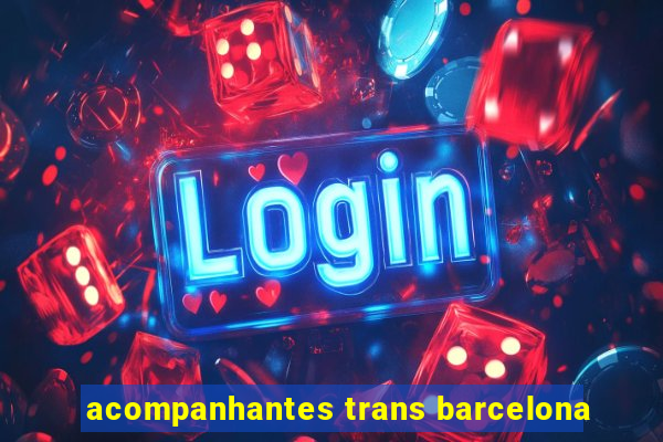 acompanhantes trans barcelona