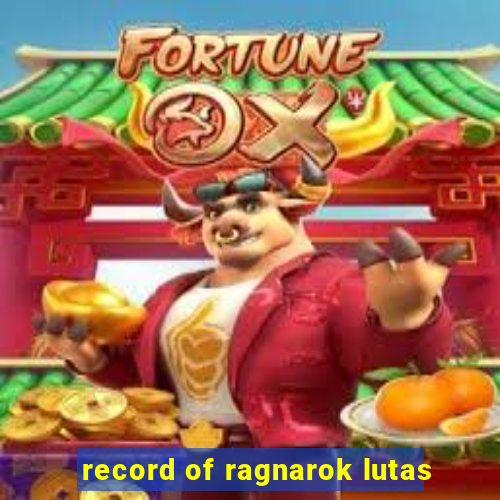 record of ragnarok lutas