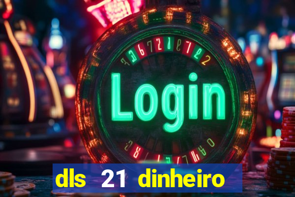 dls 21 dinheiro infinito download