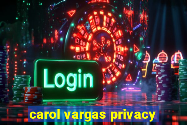 carol vargas privacy