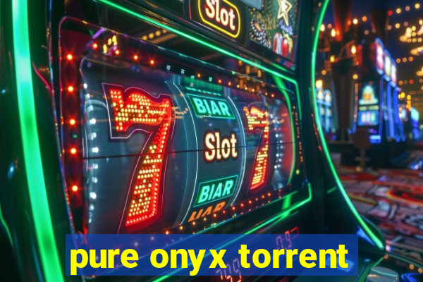 pure onyx torrent