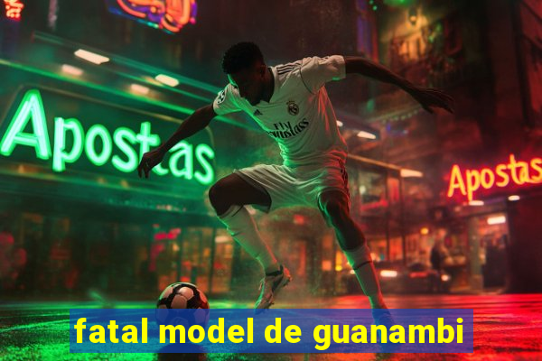 fatal model de guanambi