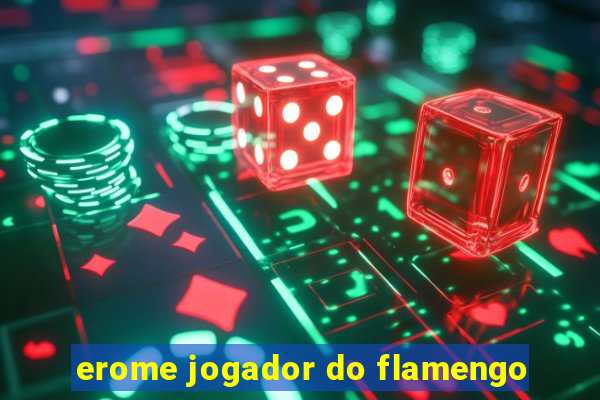 erome jogador do flamengo