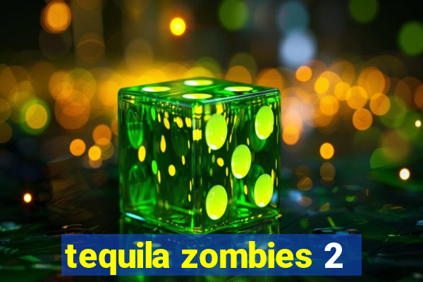 tequila zombies 2