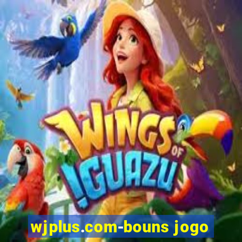 wjplus.com-bouns jogo