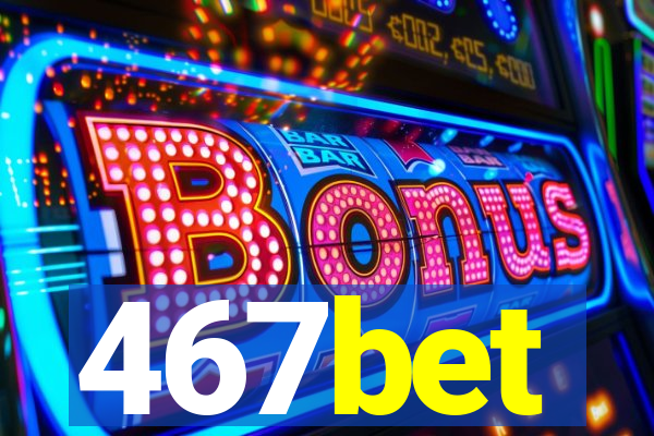 467bet