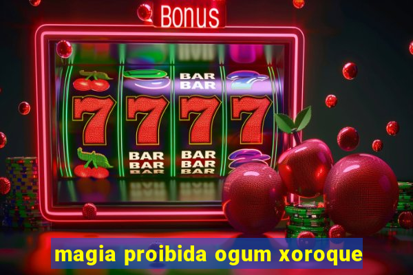 magia proibida ogum xoroque