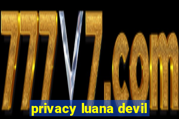 privacy luana devil