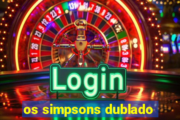 os simpsons dublado