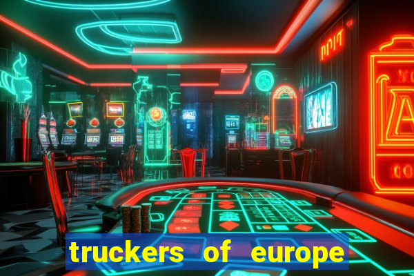 truckers of europe 3 dinheiro infinito