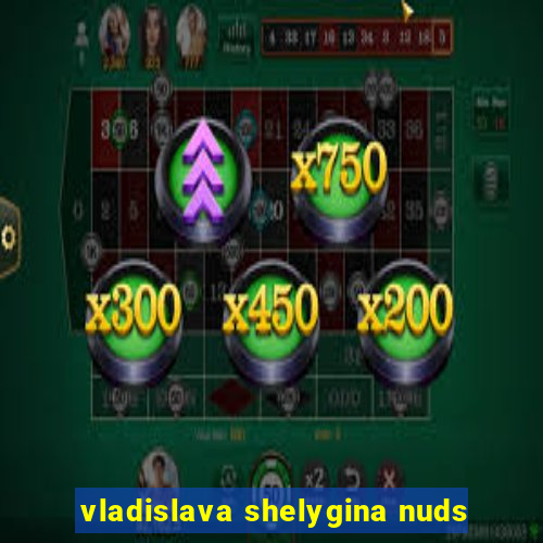 vladislava shelygina nuds