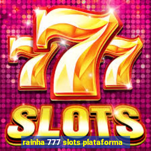 rainha 777 slots plataforma