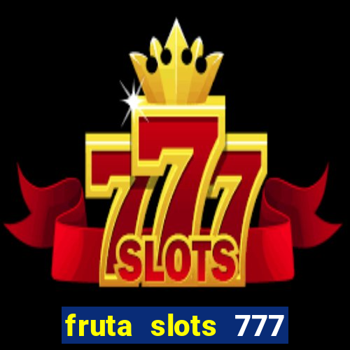 fruta slots 777 mega jackpot paga mesmo