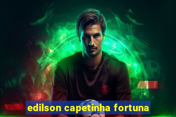 edilson capetinha fortuna