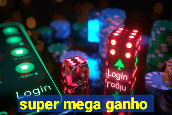 super mega ganho