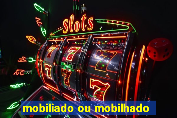 mobiliado ou mobilhado