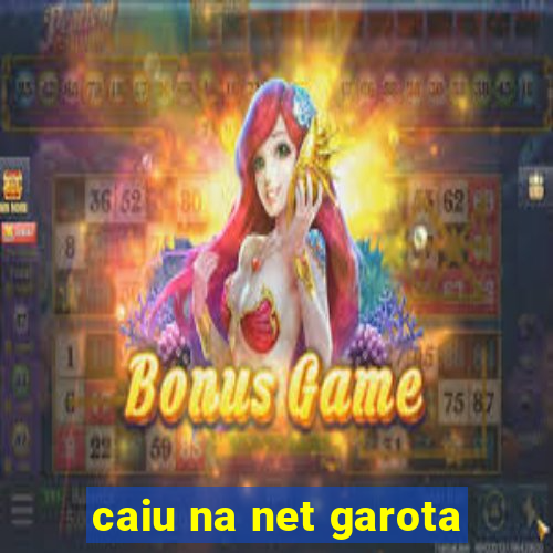 caiu na net garota