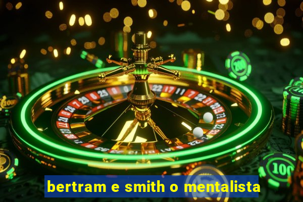 bertram e smith o mentalista