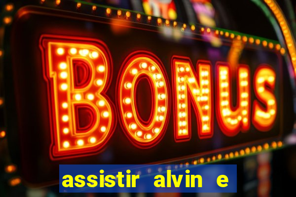 assistir alvin e os esquilos