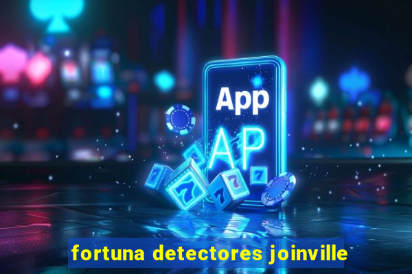 fortuna detectores joinville