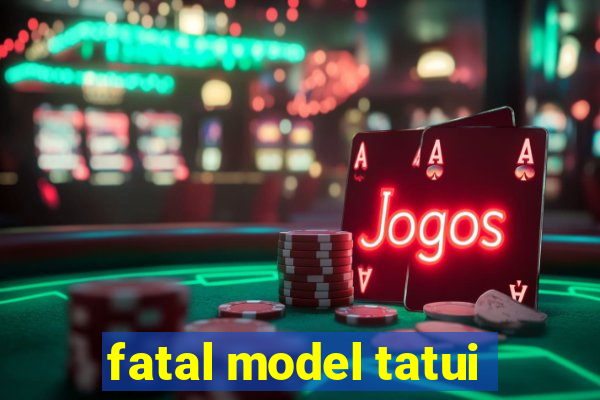 fatal model tatui