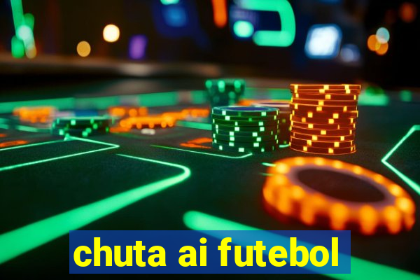 chuta ai futebol