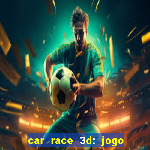 car race 3d: jogo de carros