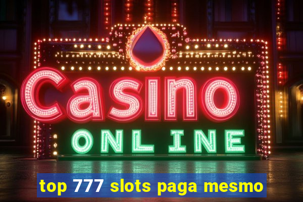 top 777 slots paga mesmo