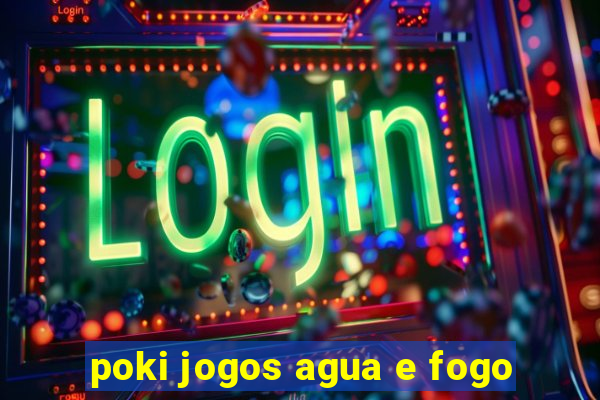 poki jogos agua e fogo