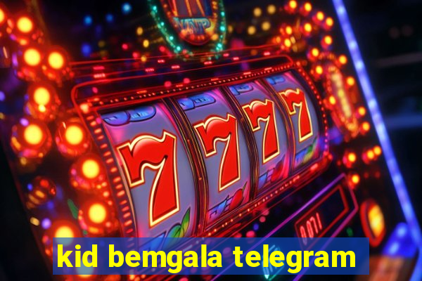 kid bemgala telegram