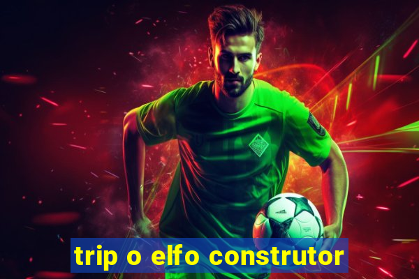 trip o elfo construtor