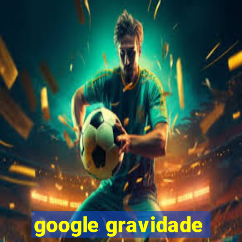 google gravidade