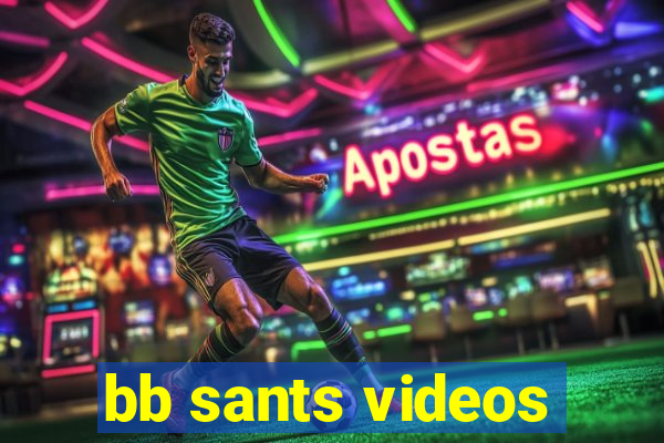 bb sants videos