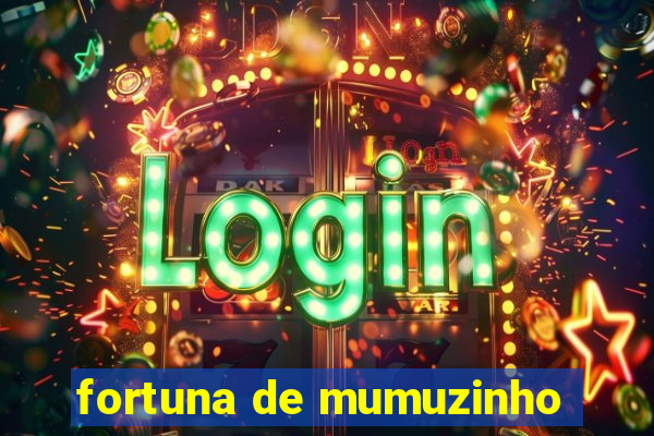 fortuna de mumuzinho