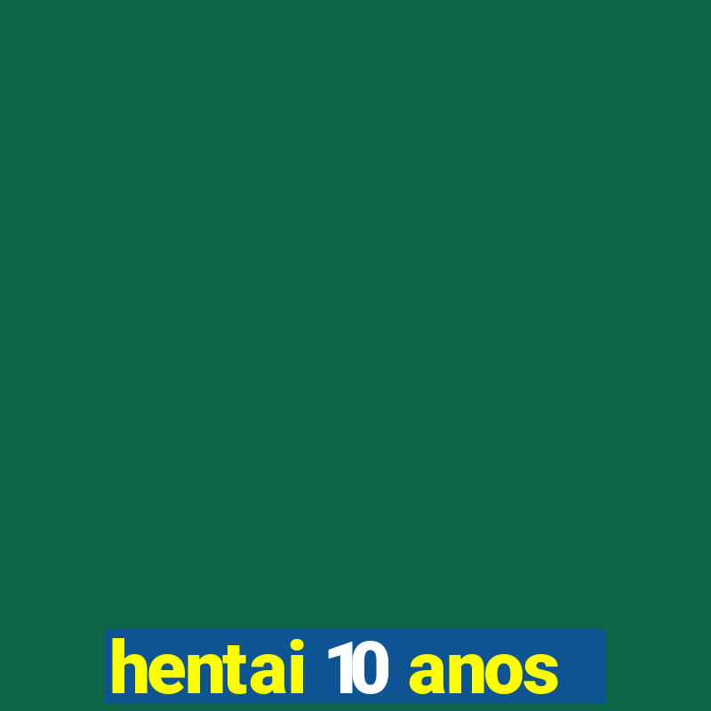 hentai 10 anos