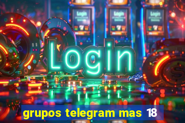 grupos telegram mas 18