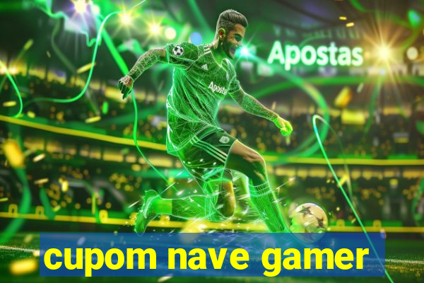 cupom nave gamer