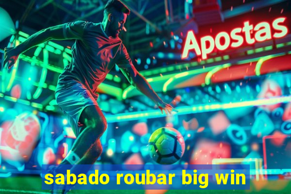 sabado roubar big win