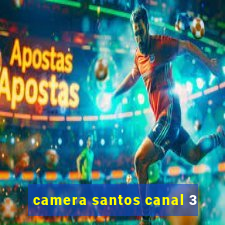 camera santos canal 3