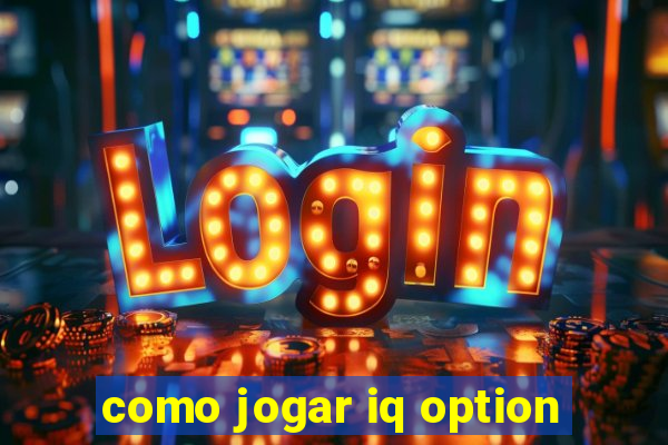 como jogar iq option