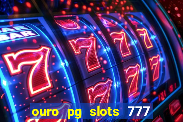 ouro pg slots 777 é confiável