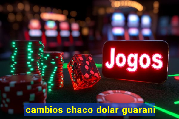 cambios chaco dolar guarani