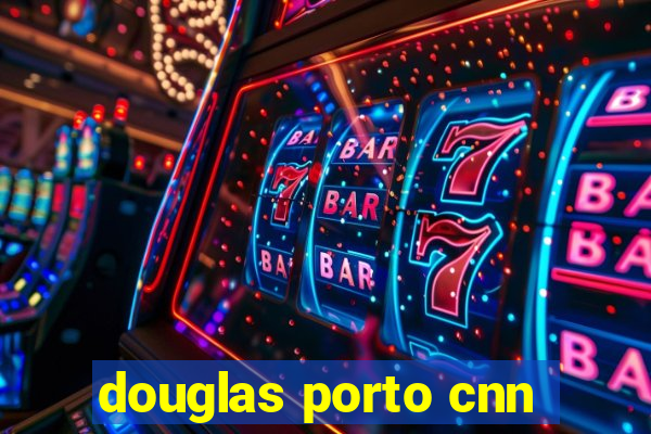 douglas porto cnn