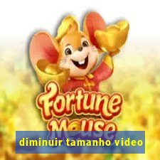 diminuir tamanho video