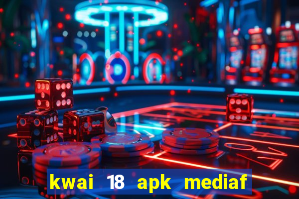 kwai 18 apk mediaf  re