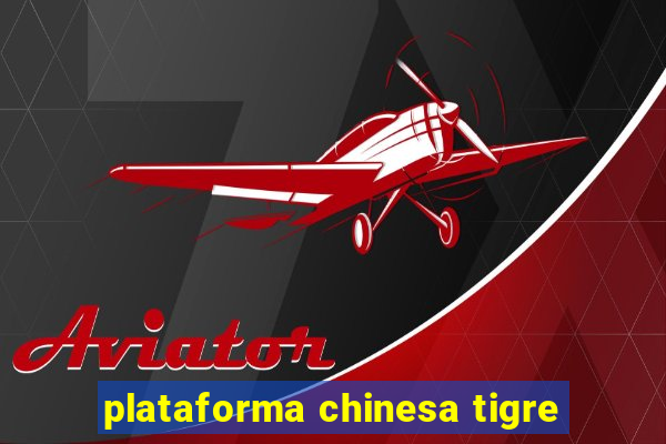 plataforma chinesa tigre